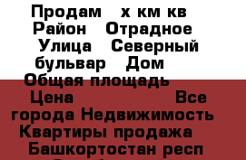Продам 3-х км.кв. › Район ­ Отрадное › Улица ­ Северный бульвар › Дом ­ 6 › Общая площадь ­ 64 › Цена ­ 10 000 000 - Все города Недвижимость » Квартиры продажа   . Башкортостан респ.,Октябрьский г.